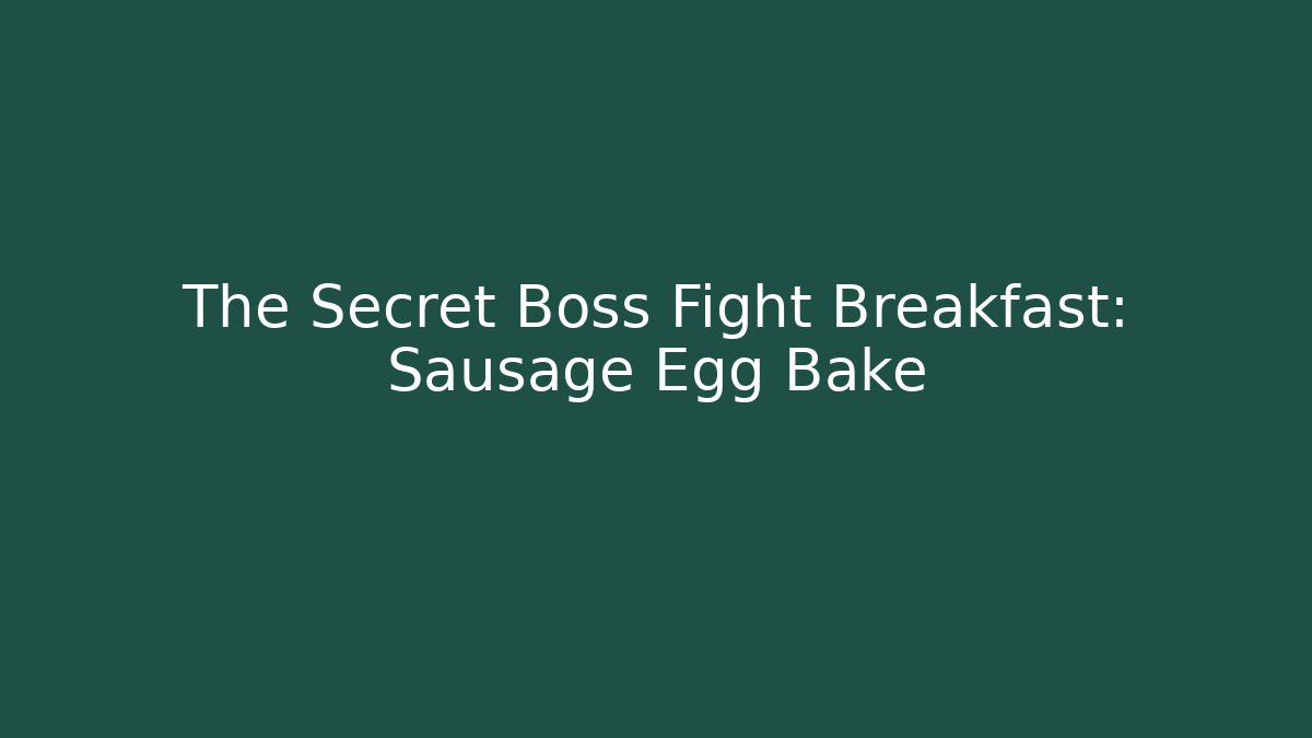 The Secret Boss Fight Breakfast: Sausage Egg Bake