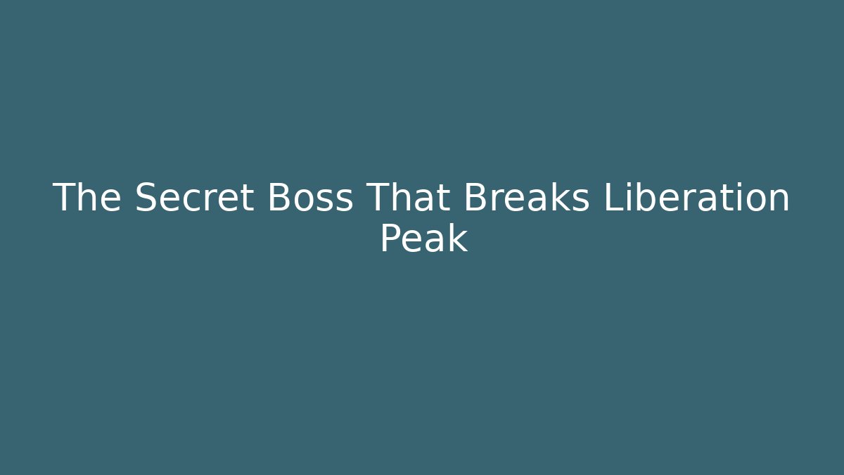 The Secret Boss That Breaks Liberation Peak
