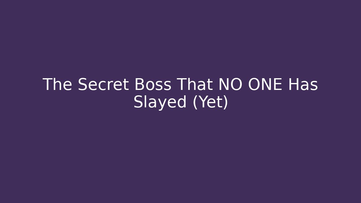 The Secret Boss That NO ONE Has Slayed (Yet)
