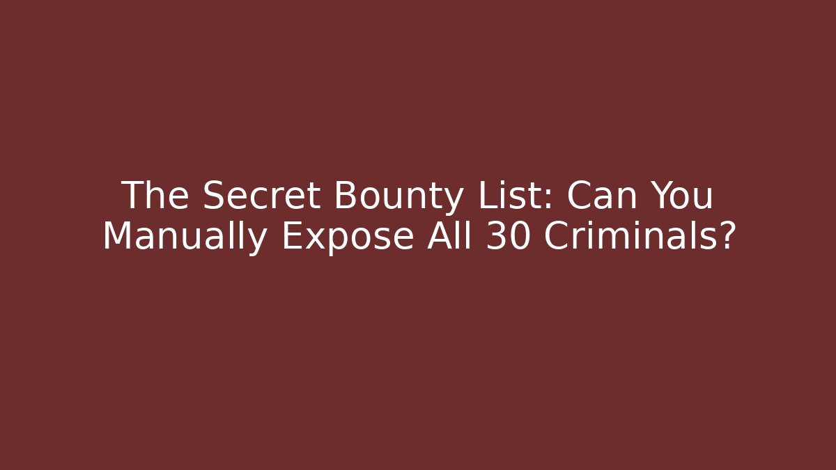 The Secret Bounty List: Can You Manually Expose All 30 Criminals?