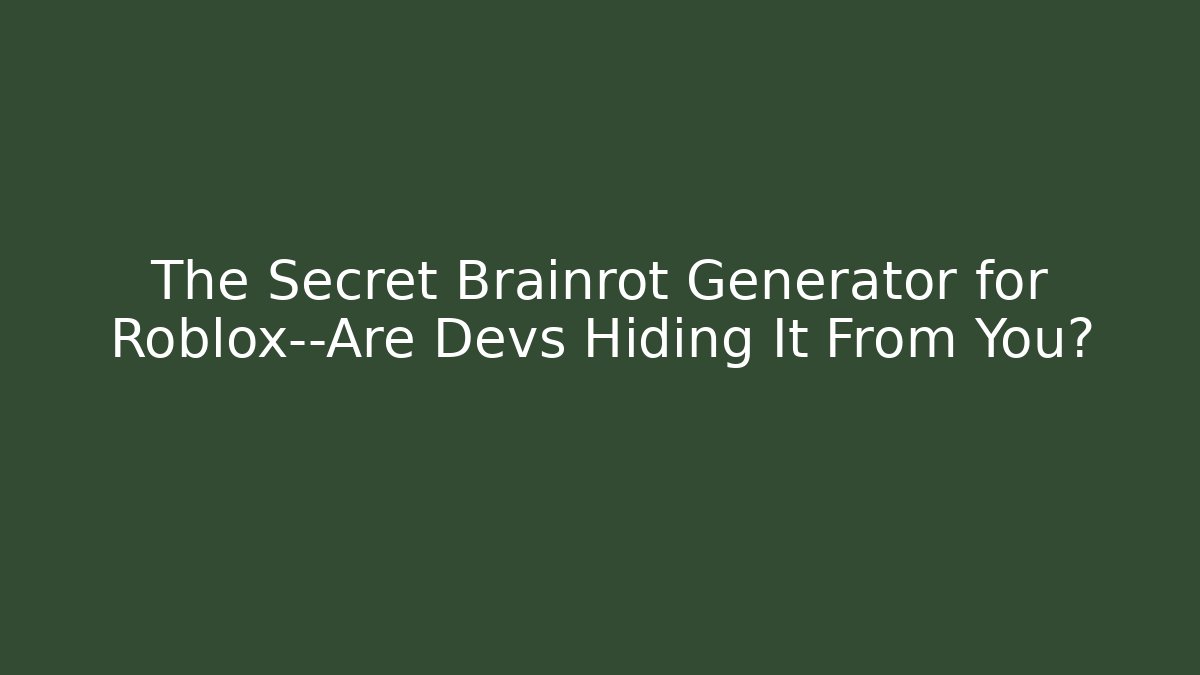 The Secret Brainrot Generator for Roblox—Are Devs Hiding It From You?