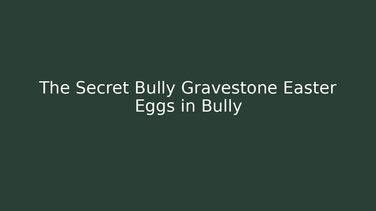 The Secret Bully Gravestone Easter Eggs in Bully - Boomer Naturals