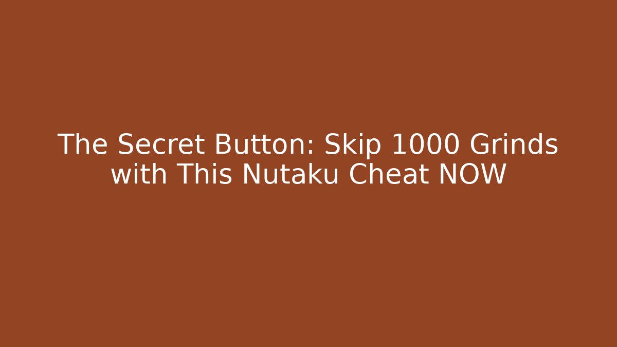 The Secret Button: Skip 1000 Grinds with This Nutaku Cheat NOW