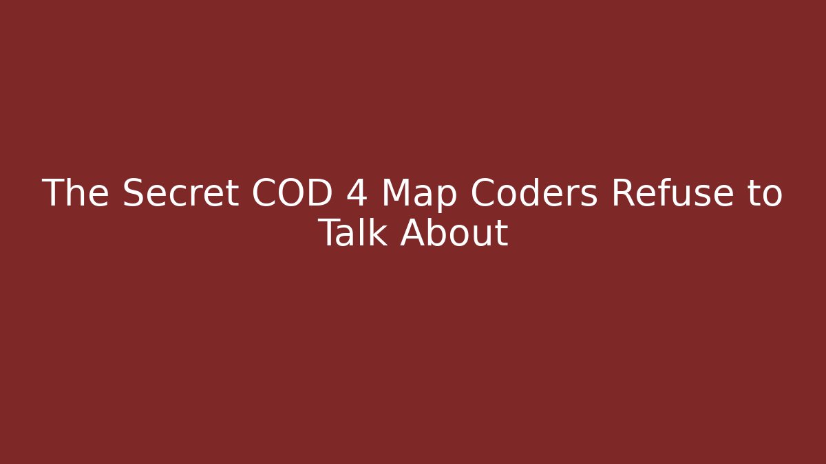 The Secret COD 4 Map Coders Refuse to Talk About
