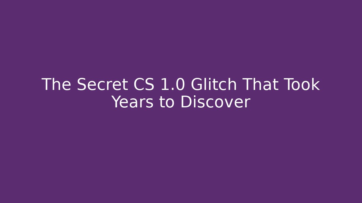 The Secret CS 1.0 Glitch That Took Years to Discover