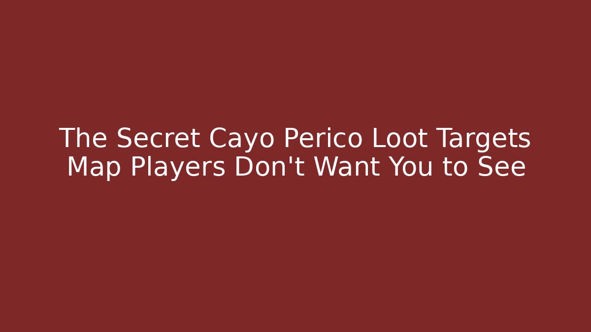 The Secret Cayo Perico Loot Targets Map Players Don't Want You to See
