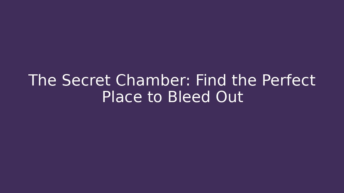 The Secret Chamber: Find the Perfect Place to Bleed Out - Boomer Naturals