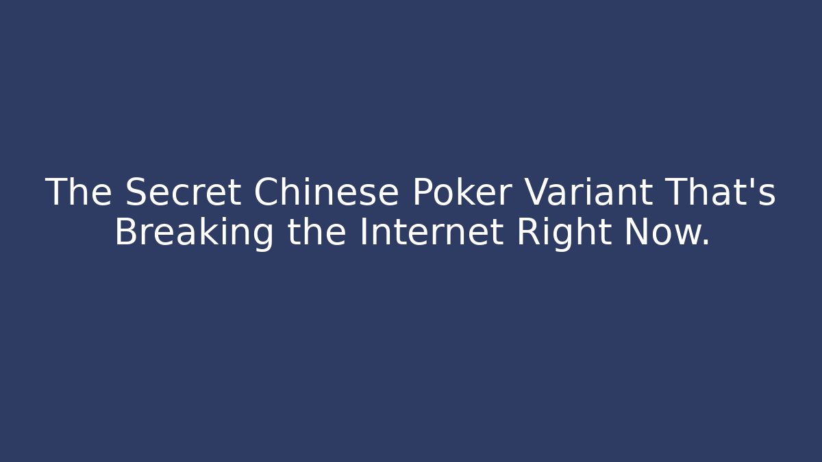 The Secret Chinese Poker Variant That’s Breaking the Internet Right Now.