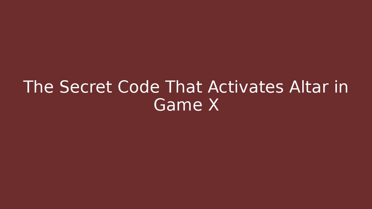 The Secret Code That Activates Altar in Game X