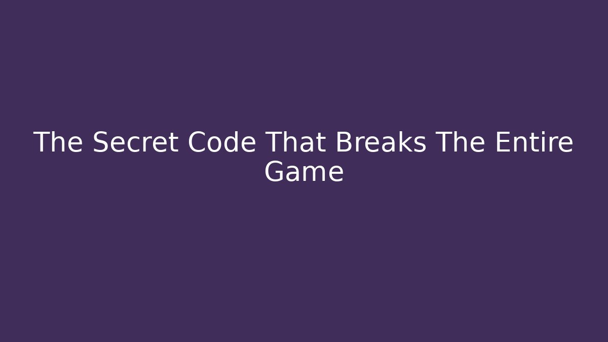The Secret Code That Breaks The Entire Game