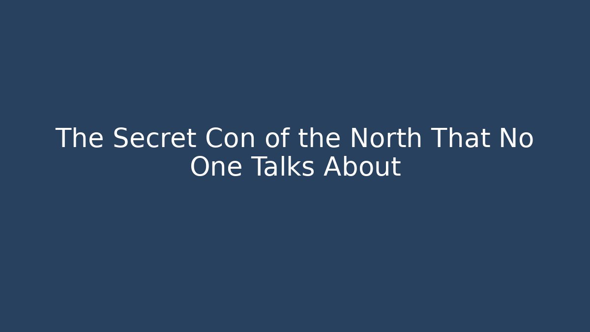 The Secret Con of the North That No One Talks About