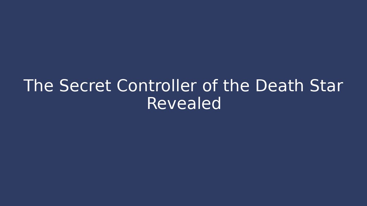The Secret Controller of the Death Star Revealed
