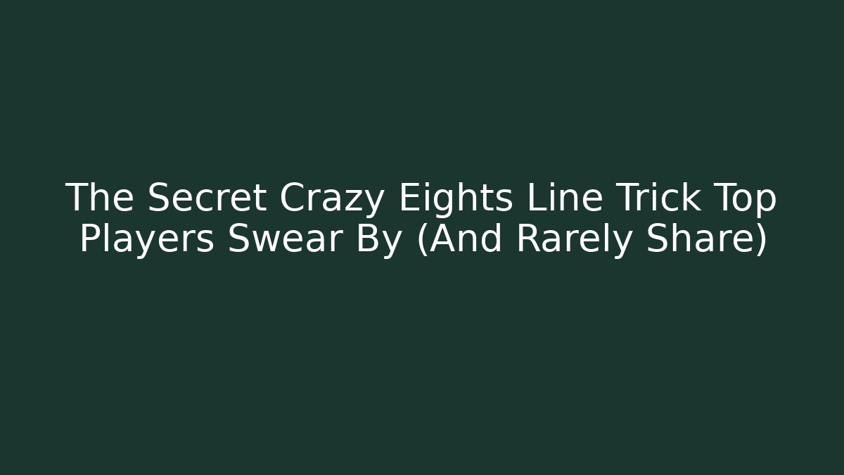 The Secret Crazy Eights Line Trick Top Players Swear By (And Rarely Share)