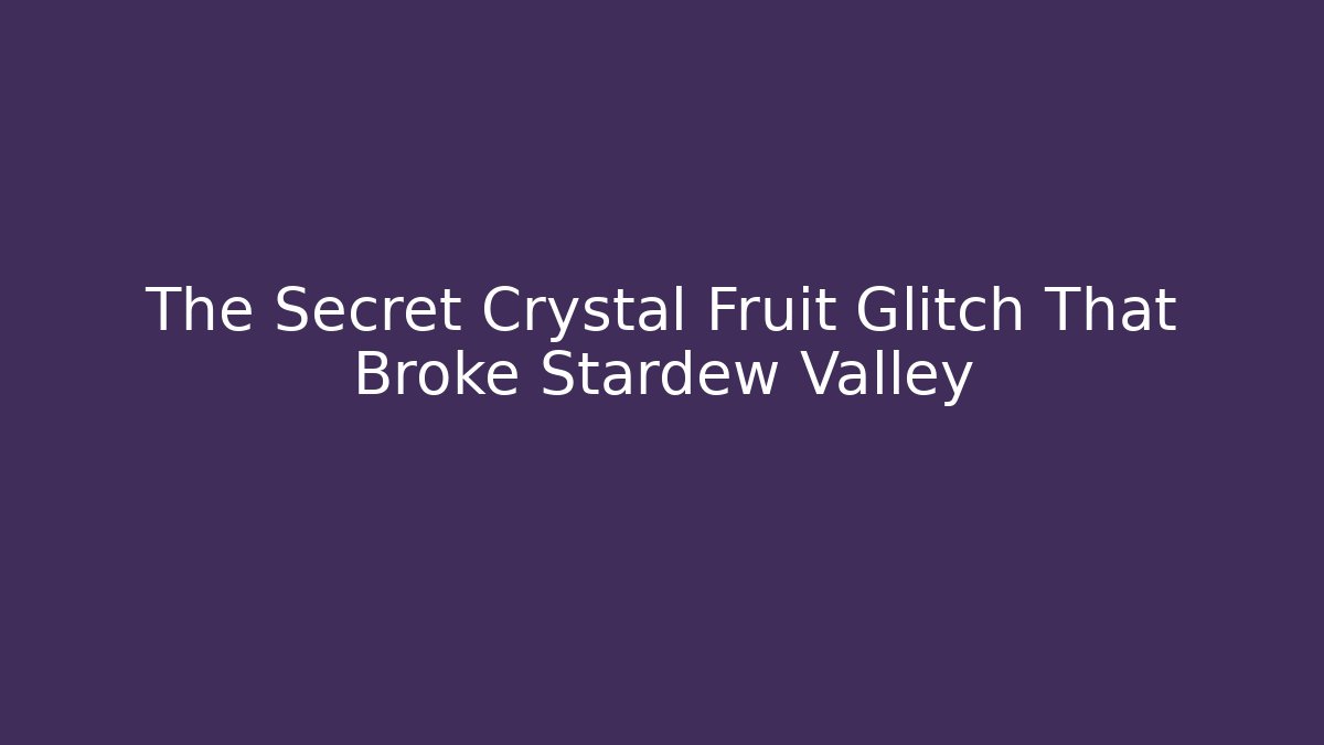 The Secret Crystal Fruit Glitch That Broke Stardew Valley