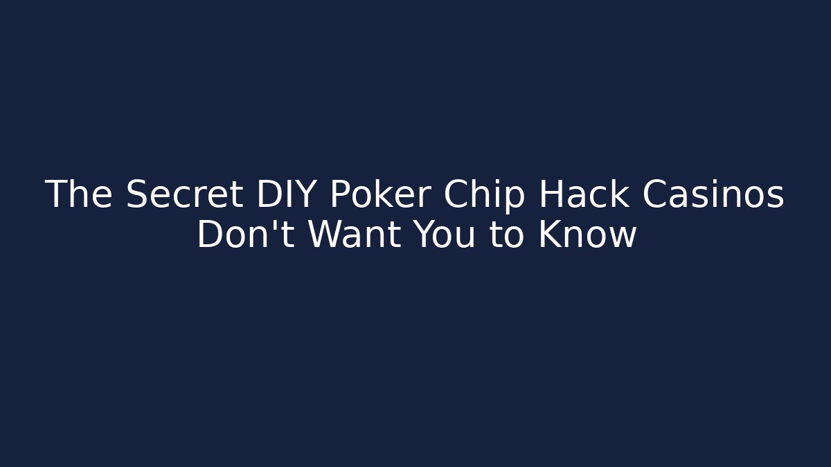 The Secret DIY Poker Chip Hack Casinos Don’t Want You to Know