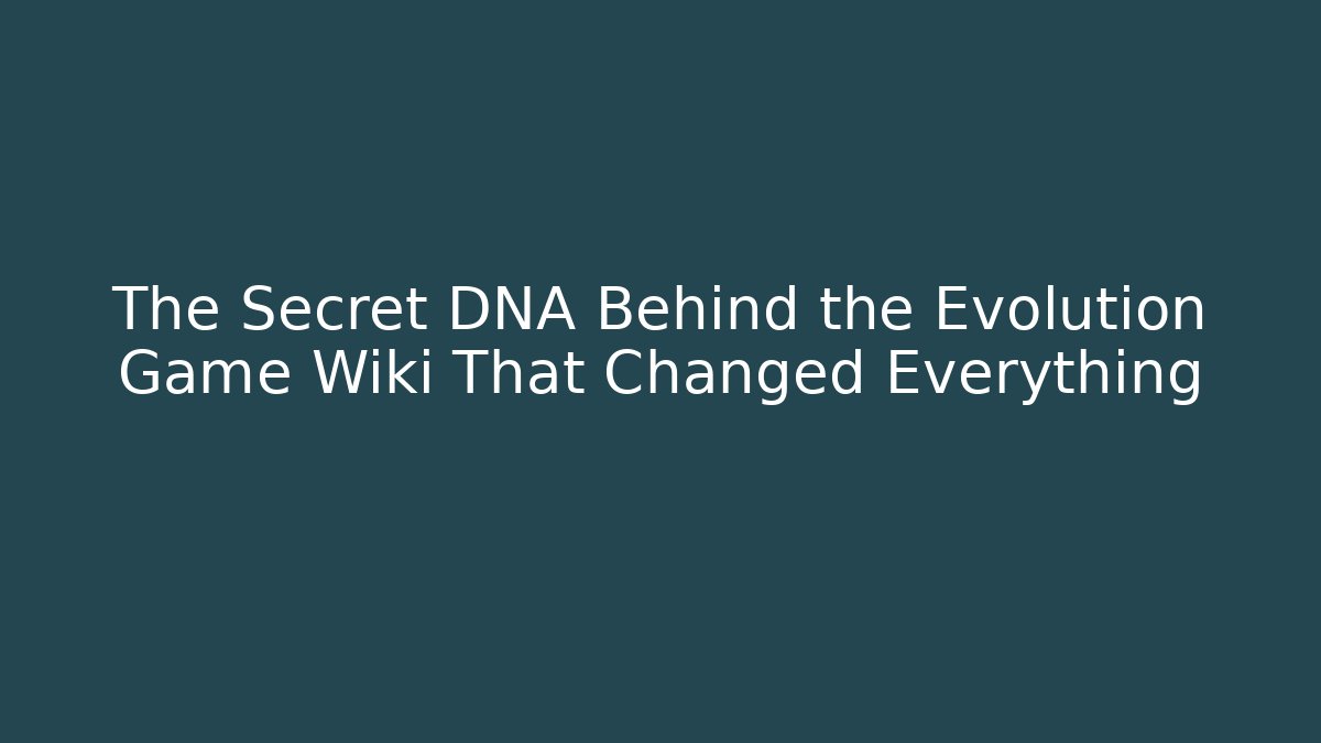 The Secret DNA Behind the Evolution Game Wiki That Changed Everything
