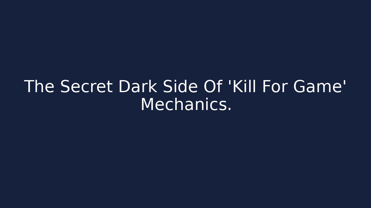 The Secret Dark Side Of 'Kill For Game' Mechanics.