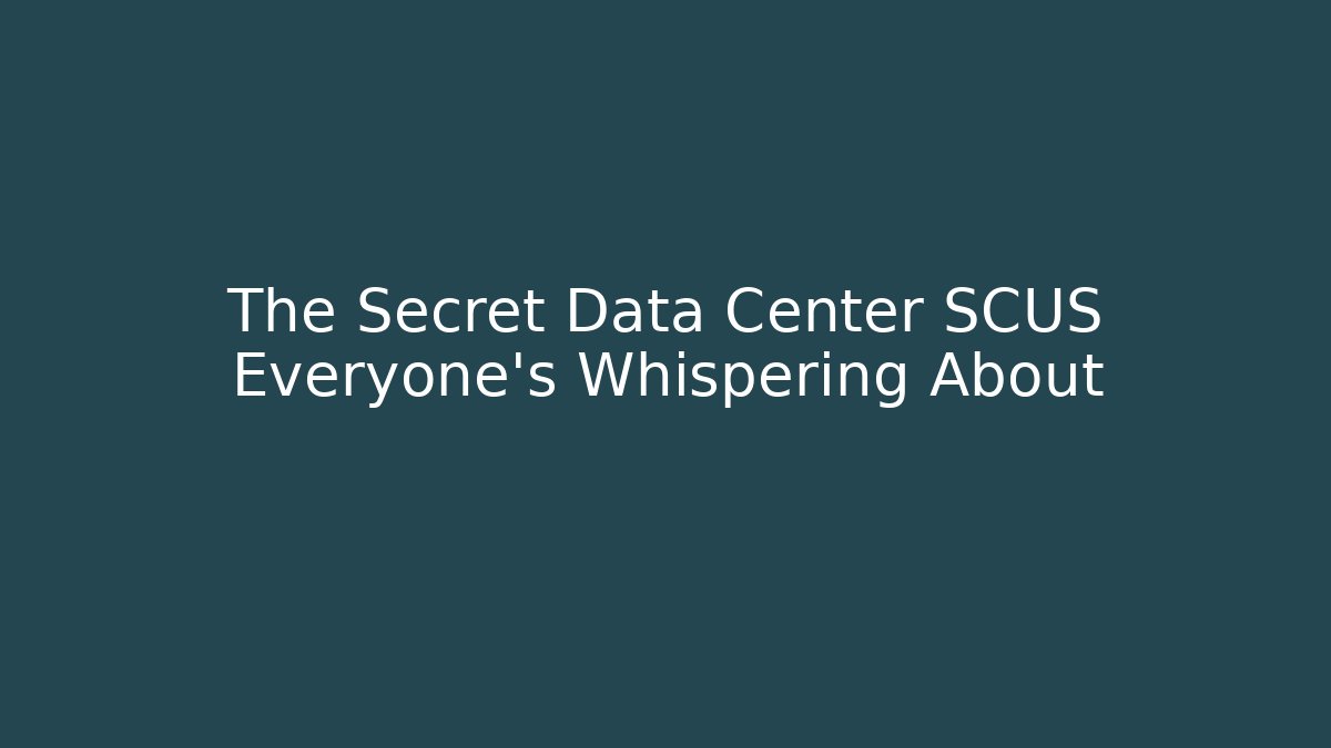 The Secret Data Center SCUS Everyone’s Whispering About