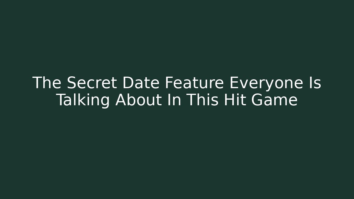 The Secret Date Feature Everyone Is Talking About In This Hit Game