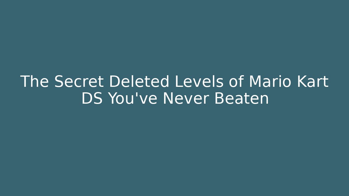 The Secret Deleted Levels of Mario Kart DS You've Never Beaten