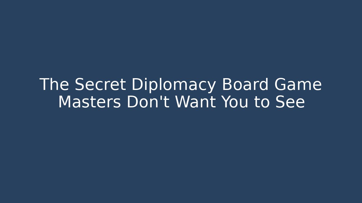 The Secret Diplomacy Board Game Masters Don't Want You to See