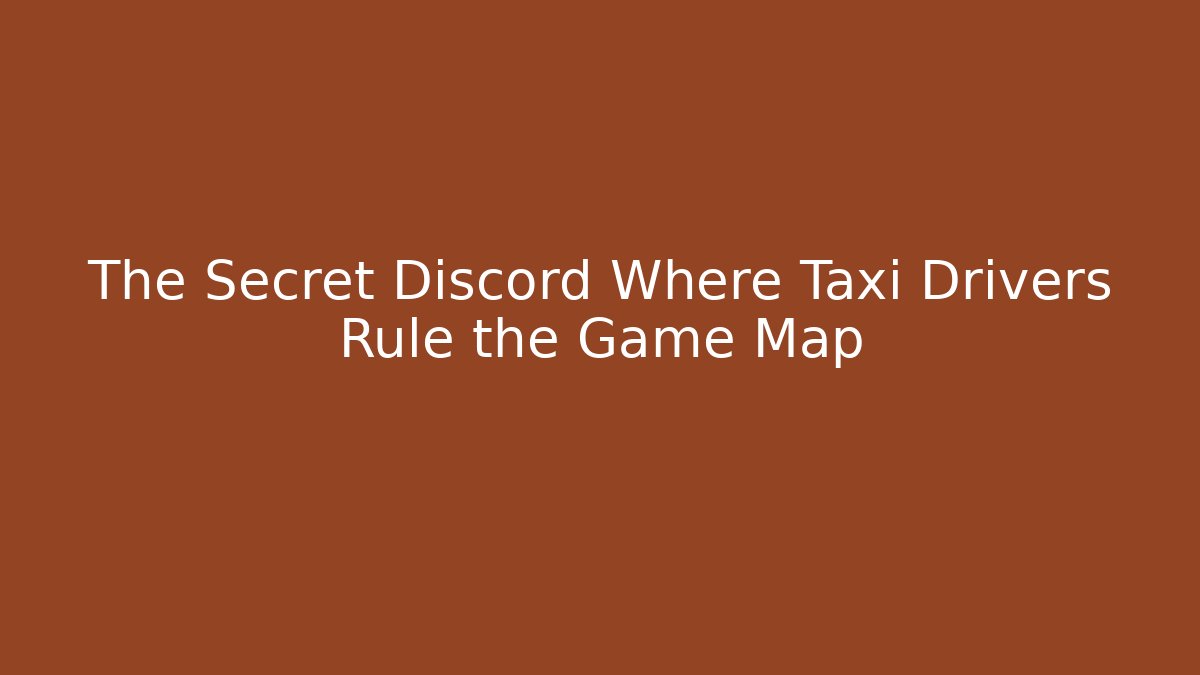 The Secret Discord Where Taxi Drivers Rule the Game Map - Boomer Naturals