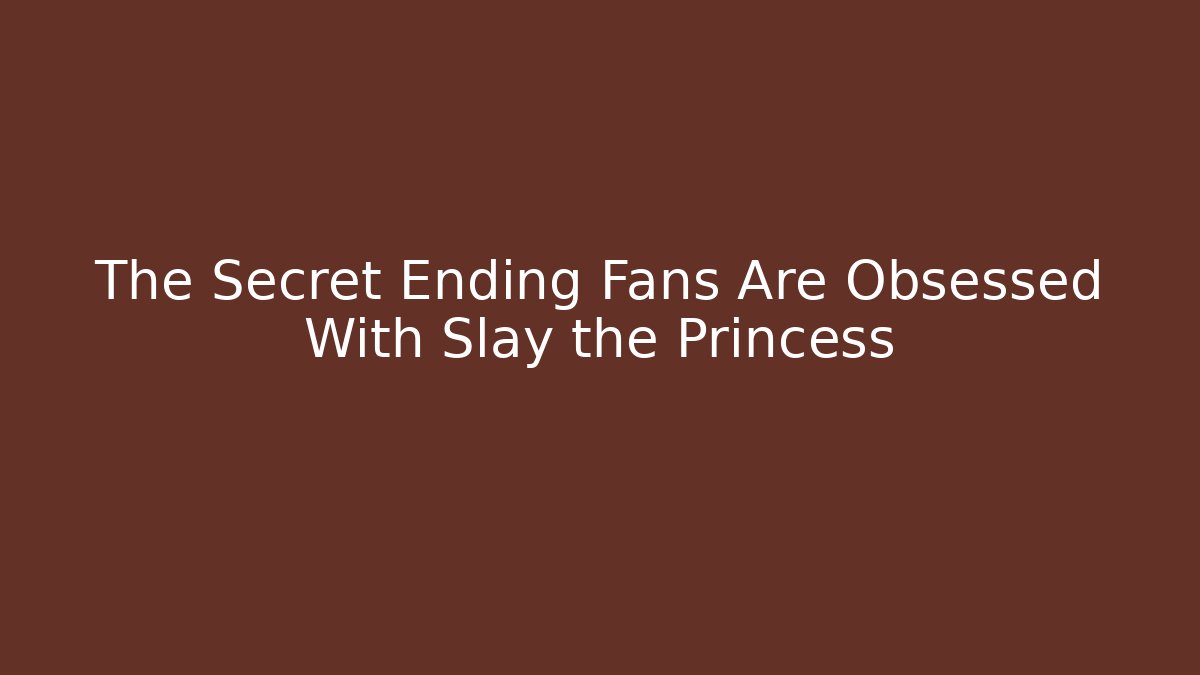 The Secret Ending Fans Are Obsessed With Slay the Princess