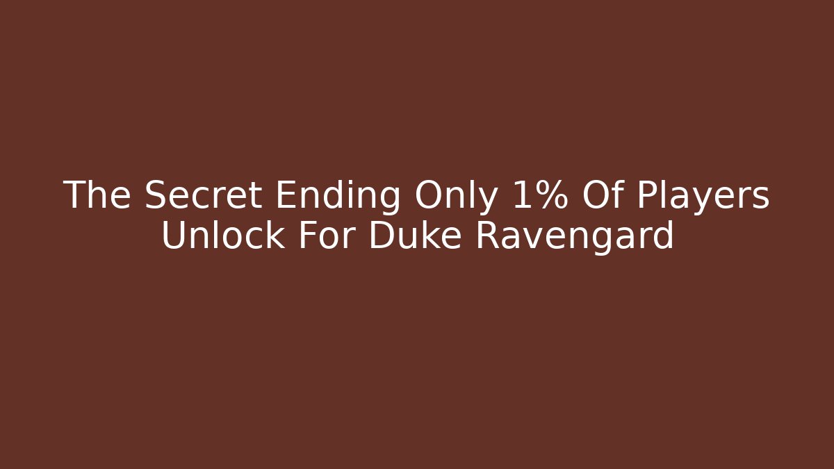 The Secret Ending Only 1% Of Players Unlock For Duke Ravengard