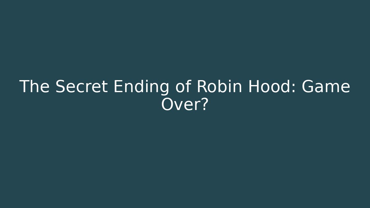 The Secret Ending of Robin Hood: Game Over?
