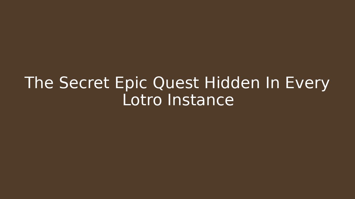 The Secret Epic Quest Hidden In Every Lotro Instance