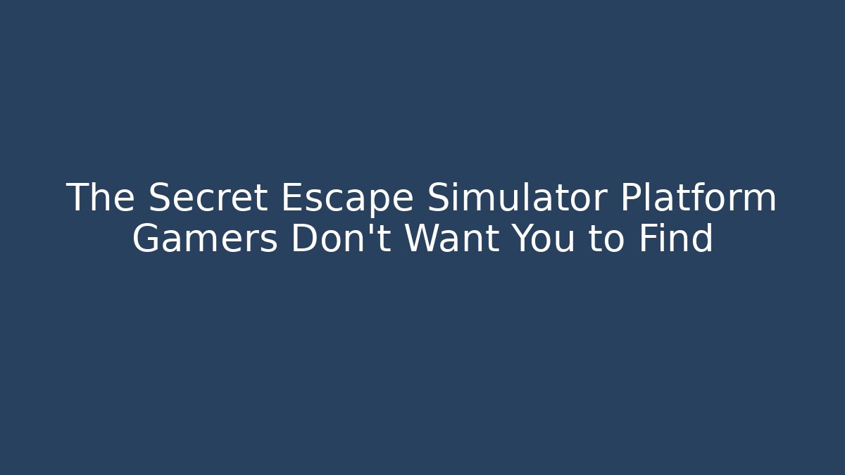 The Secret Escape Simulator Platform Gamers Don't Want You to Find
