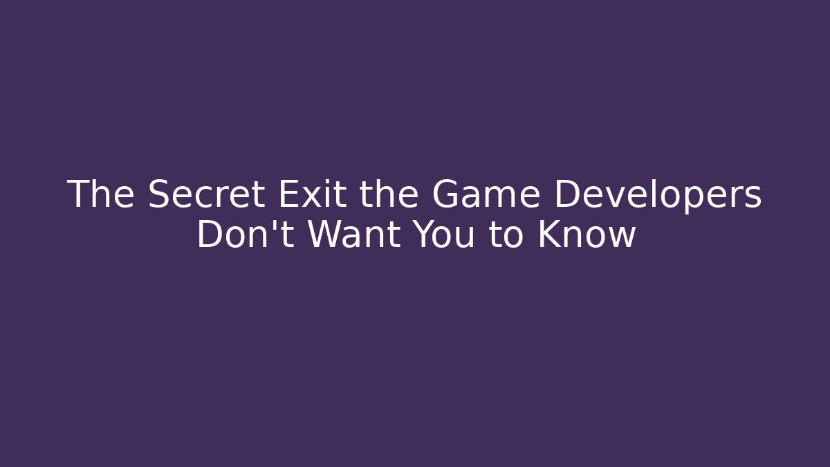 The Secret Exit the Game Developers Don't Want You to Know