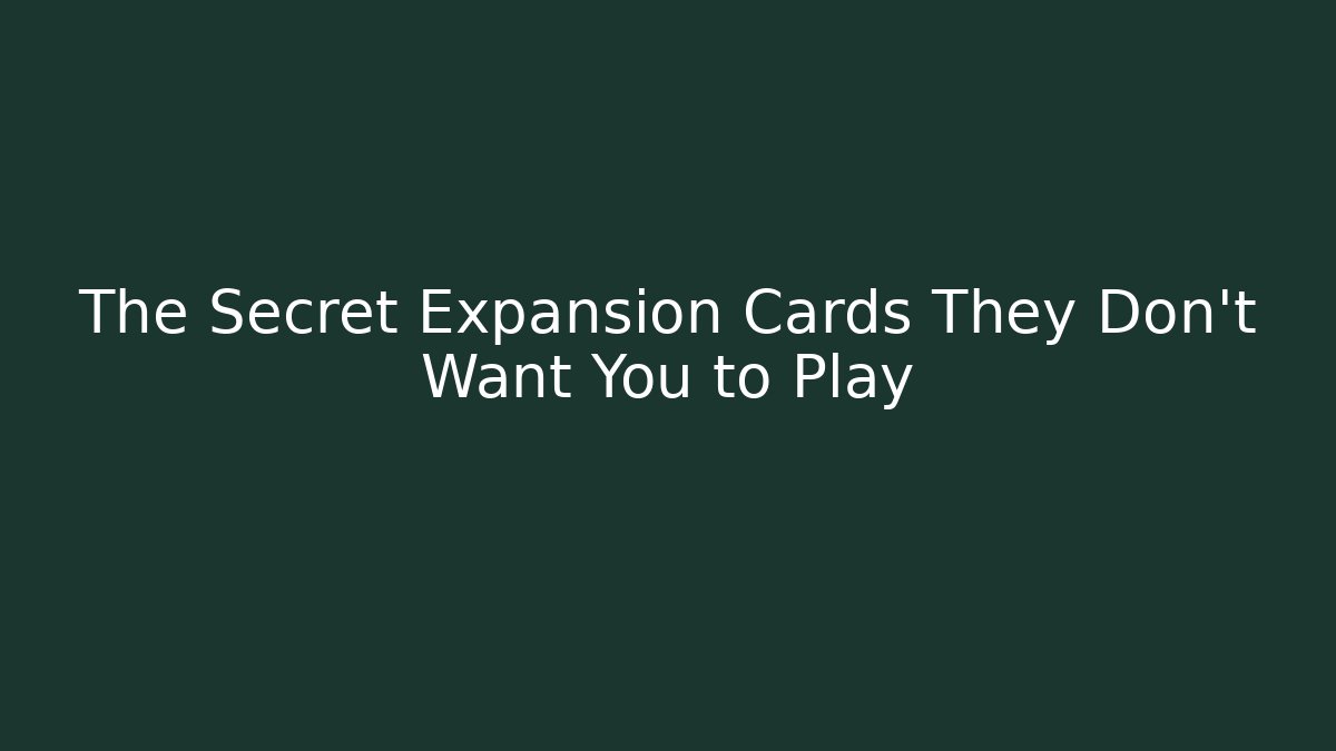 The Secret Expansion Cards They Don't Want You to Play