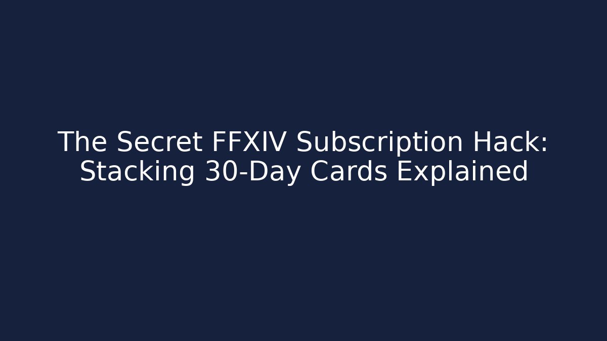 The Secret FFXIV Subscription Hack: Stacking 30-Day Cards Explained