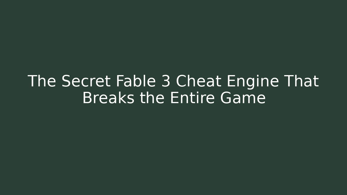 The Secret Fable 3 Cheat Engine That Breaks the Entire Game