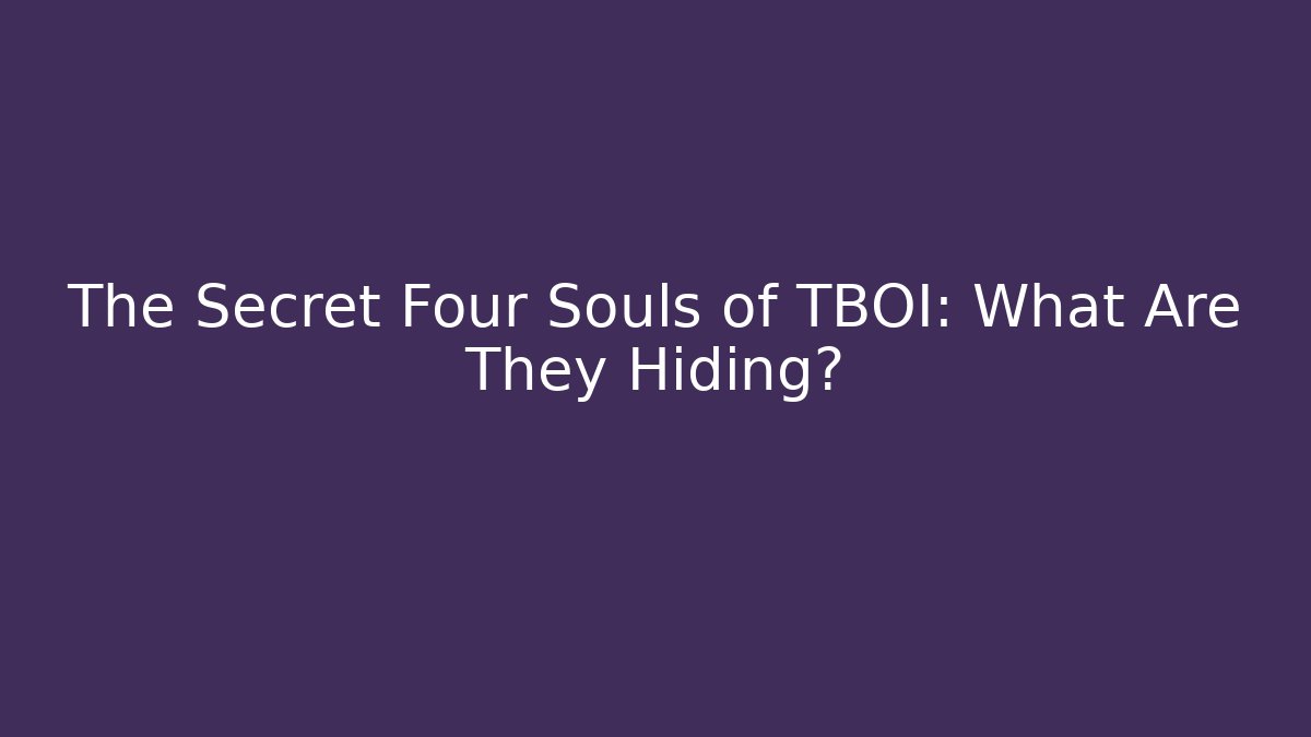 The Secret Four Souls of TBOI: What Are They Hiding?