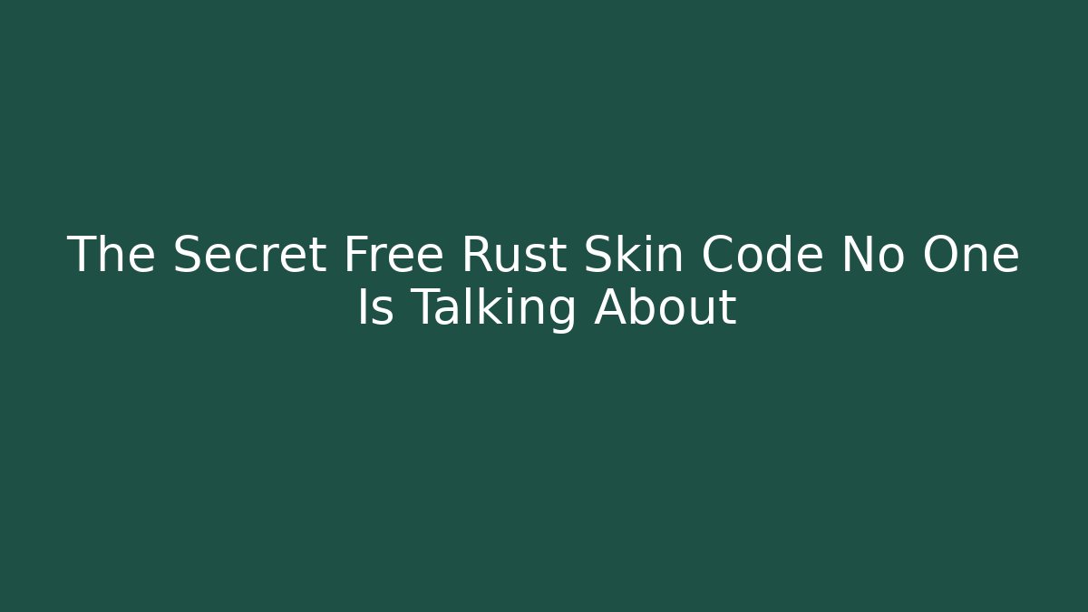 The Secret Free Rust Skin Code No One Is Talking About