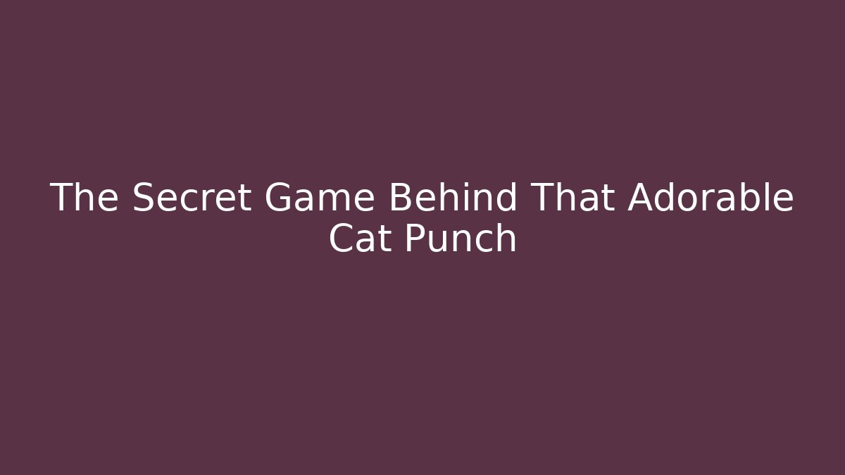 The Secret Game Behind That Adorable Cat Punch