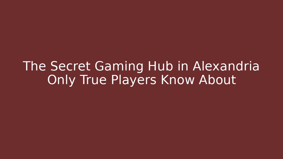 The Secret Gaming Hub in Alexandria Only True Players Know About