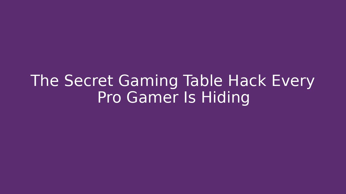 The Secret Gaming Table Hack Every Pro Gamer Is Hiding
