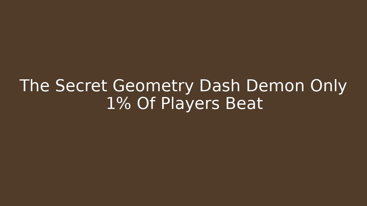 The Secret Geometry Dash Demon Only 1% Of Players Beat