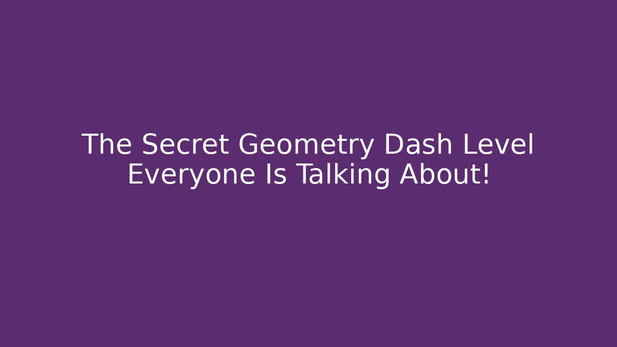 The Secret Geometry Dash Level Everyone Is Talking About!