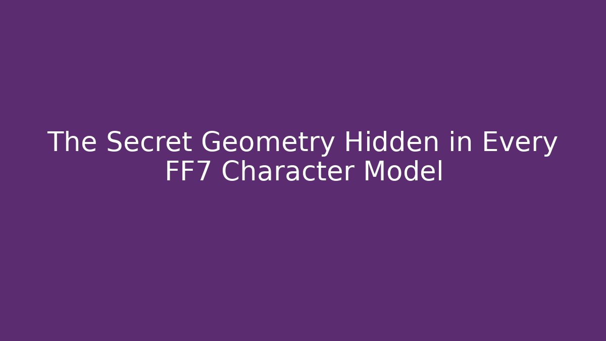 The Secret Geometry Hidden in Every FF7 Character Model