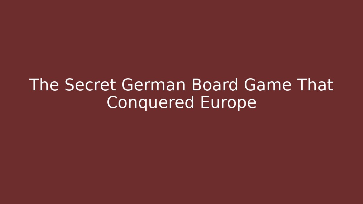 The Secret German Board Game That Conquered Europe