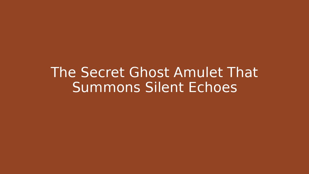 The Secret Ghost Amulet That Summons Silent Echoes