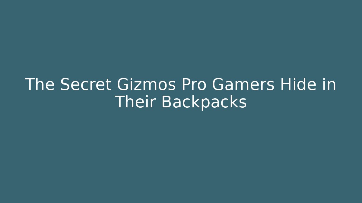 The Secret Gizmos Pro Gamers Hide in Their Backpacks