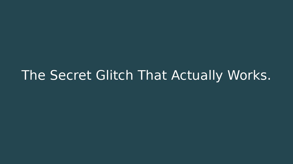The Secret Glitch That Actually Works.