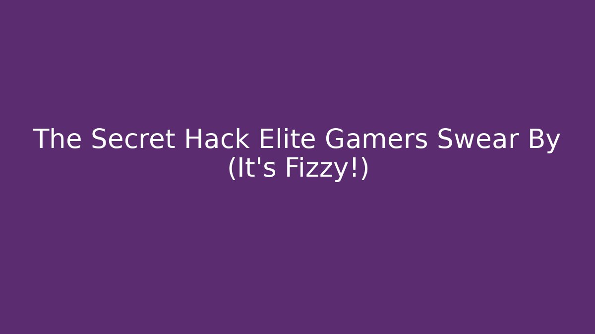 The Secret Hack Elite Gamers Swear By (It’s Fizzy!)