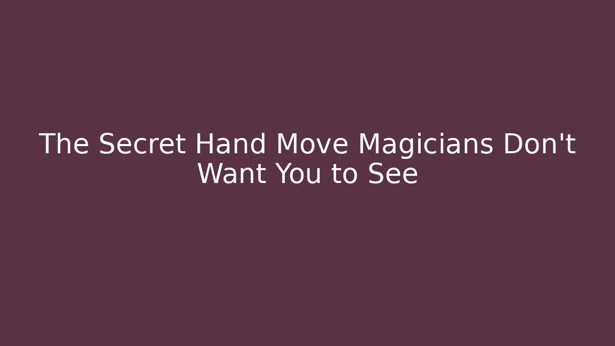 The Secret Hand Move Magicians Don't Want You to See