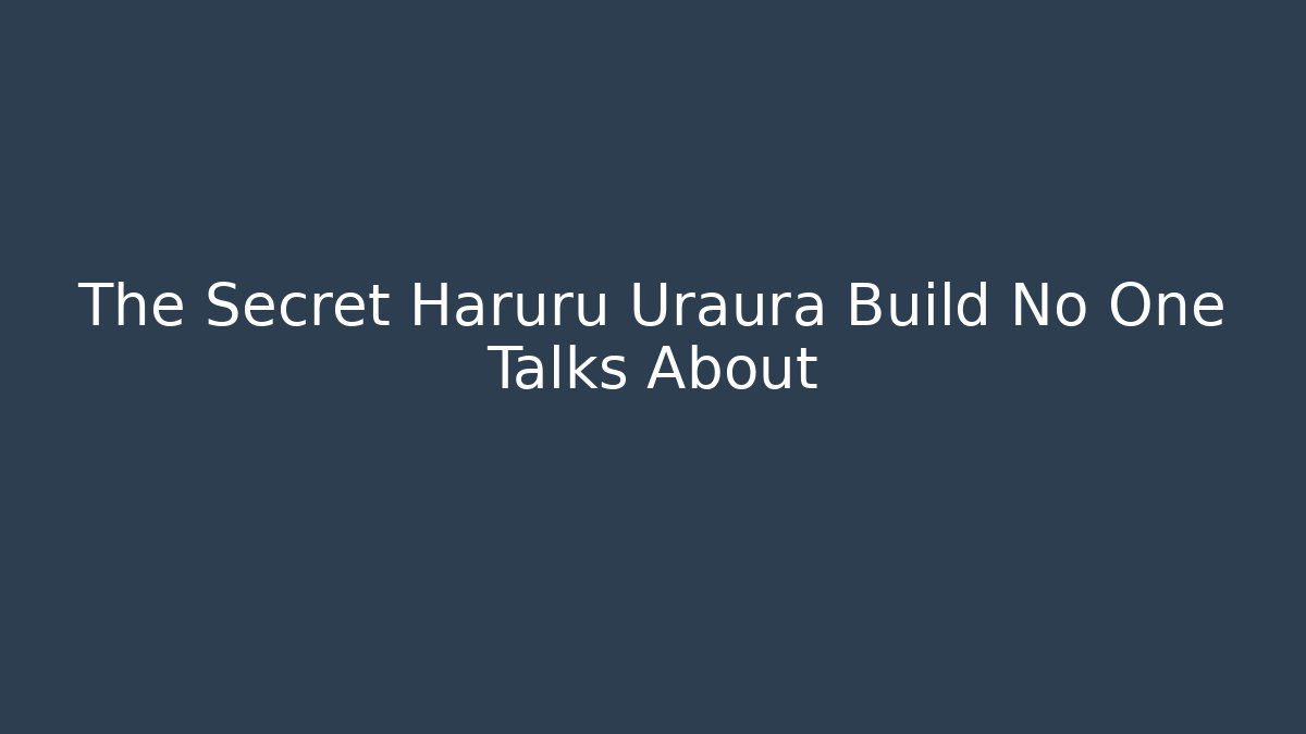 The Secret Haruru Uraura Build No One Talks About